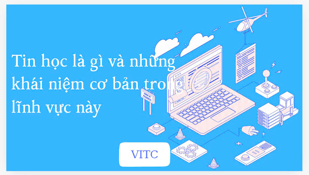 Tin học là gì và những khái niệm cơ bản trong lĩnh vực này