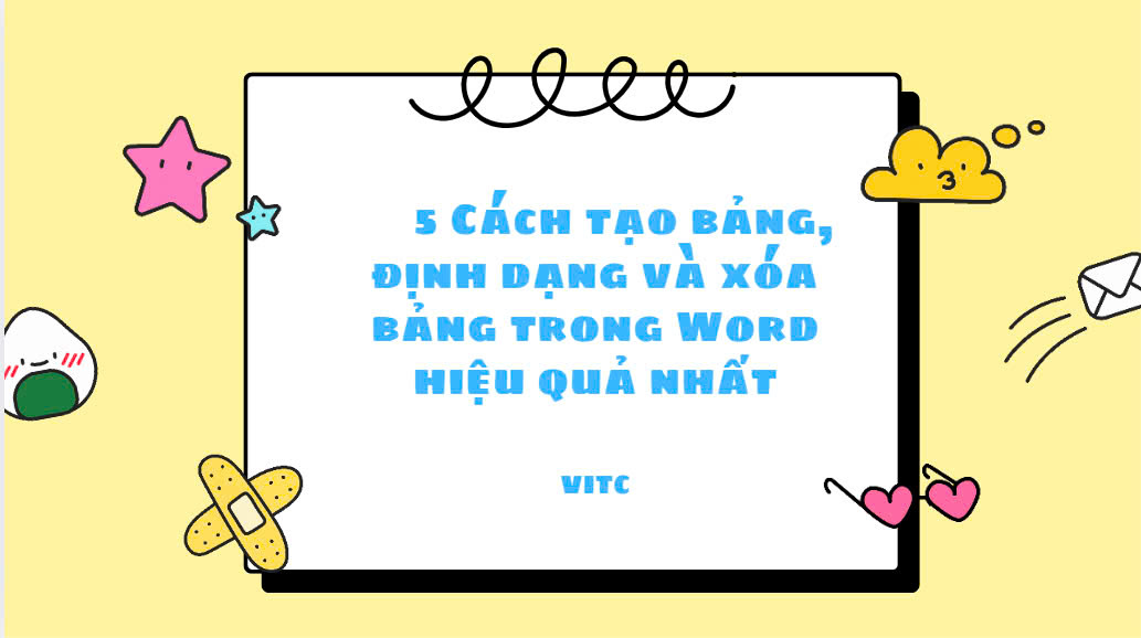 5 Cách tạo bảng, định dạng và  xóa bảng trong Word hiệu quả nhất