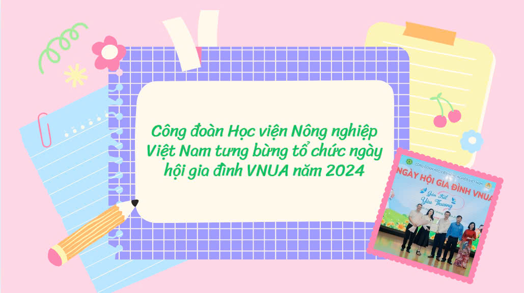 Công đoàn Học viện Nông nghiệp Việt Nam tưng bừng tổ chức ngày hội gia đình VNUA năm 2024